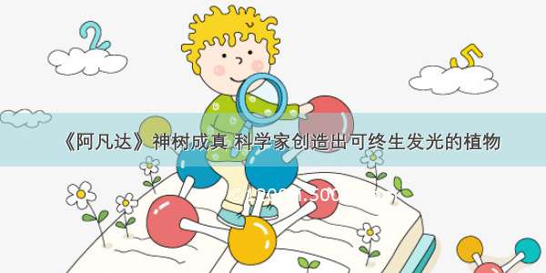 《阿凡达》神树成真 科学家创造出可终生发光的植物