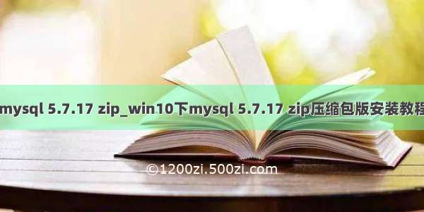 mysql 5.7.17 zip_win10下mysql 5.7.17 zip压缩包版安装教程