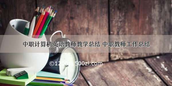 中职计算机英语教师教学总结 中职教师工作总结