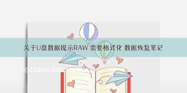 关于U盘数据提示RAW 需要格式化 数据恢复笔记