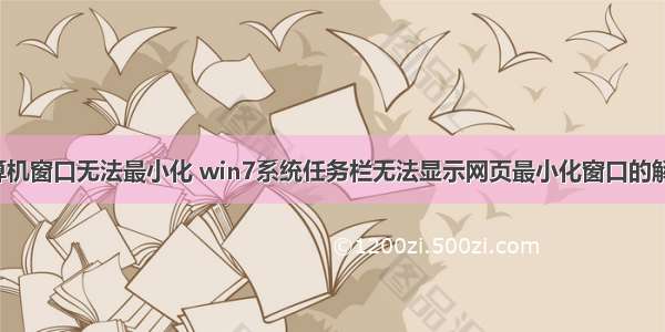 win7计算机窗口无法最小化 win7系统任务栏无法显示网页最小化窗口的解决方法...