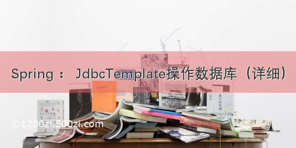 Spring ： JdbcTemplate操作数据库（详细）