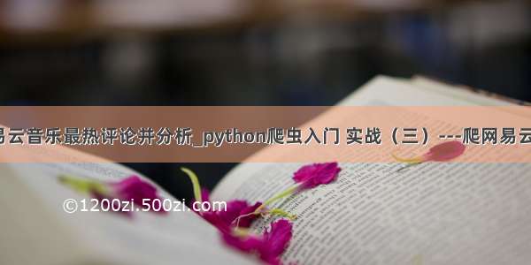 python爬虫网易云音乐最热评论并分析_python爬虫入门 实战（三）---爬网易云音乐热门评论...