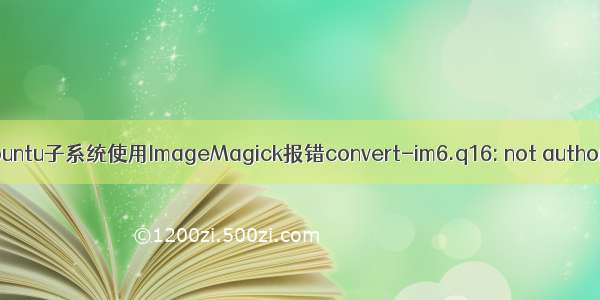 Windows10+Ubuntu子系统使用ImageMagick报错convert-im6.q16: not authorized解决方法