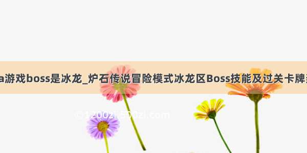 java游戏boss是冰龙_炉石传说冒险模式冰龙区Boss技能及过关卡牌奖励