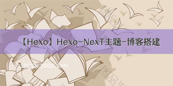 【Hexo】Hexo-NexT主题-博客搭建