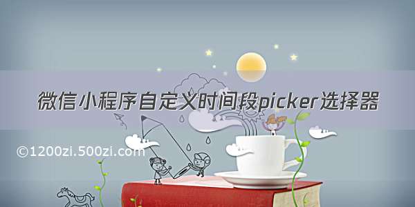 微信小程序自定义时间段picker选择器