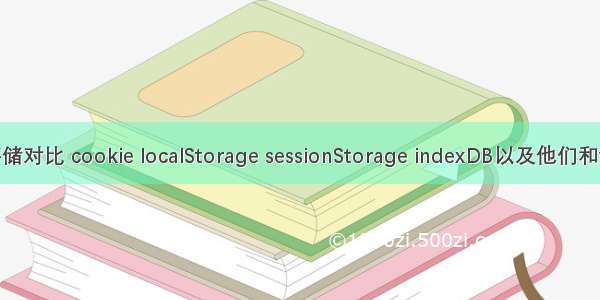 各种本地存储对比 cookie localStorage sessionStorage indexDB以及他们和vuex的区别