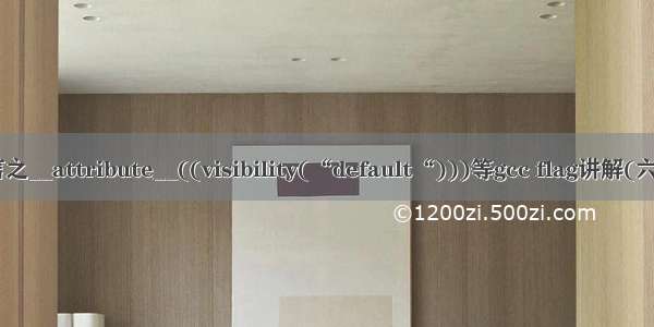 C语言之__attribute__((visibility(“default“)))等gcc flag讲解(六十二)