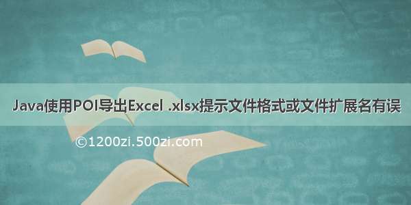 Java使用POI导出Excel .xlsx提示文件格式或文件扩展名有误