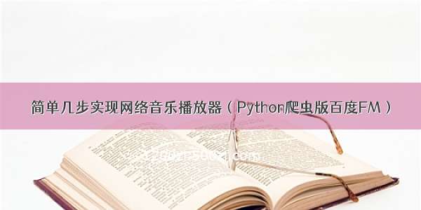 简单几步实现网络音乐播放器（Python爬虫版百度FM）