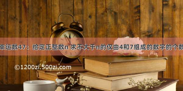 幸运数47：给定正整数n 求不大于n的仅由4和7组成的数字的个数