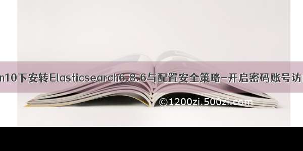 Win10下安转Elasticsearch6.8.6与配置安全策略-开启密码账号访问