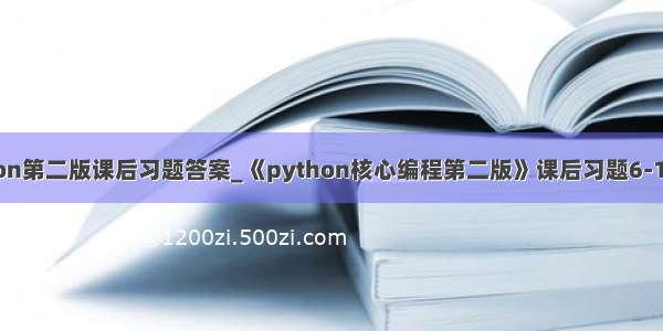 python第二版课后习题答案_《python核心编程第二版》课后习题6-12答案