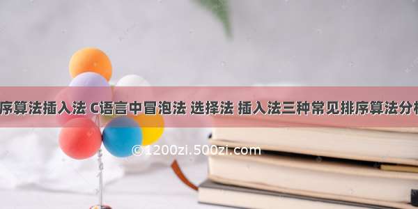 c语言排序算法插入法 C语言中冒泡法 选择法 插入法三种常见排序算法分析.doc...