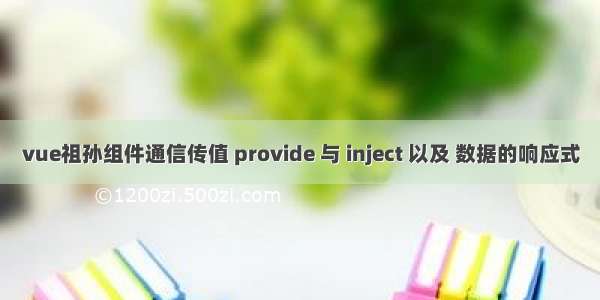 vue祖孙组件通信传值 provide 与 inject 以及 数据的响应式