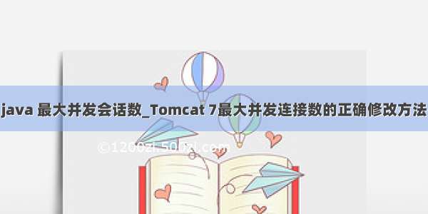 java 最大并发会话数_Tomcat 7最大并发连接数的正确修改方法