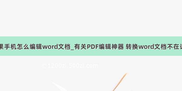 苹果手机怎么编辑word文档_有关PDF编辑神器 转换word文档不在话下