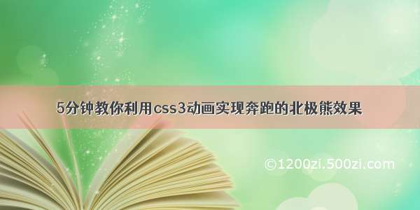 5分钟教你利用css3动画实现奔跑的北极熊效果