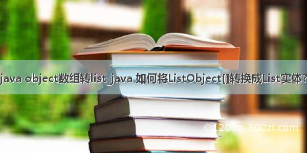 java object数组转list_java 如何将ListObject[]转换成List实体?