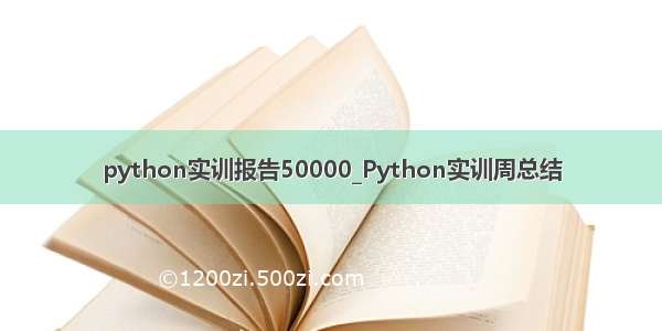 python实训报告50000_Python实训周总结