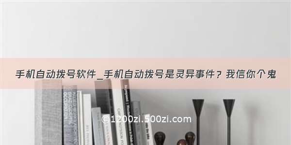 手机自动拨号软件_手机自动拨号是灵异事件？我信你个鬼