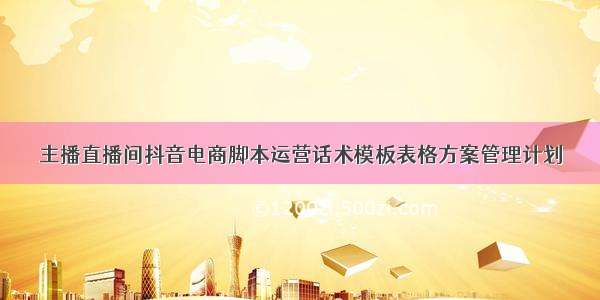 主播直播间抖音电商脚本运营话术模板表格方案管理计划