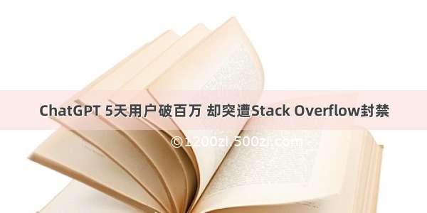 ChatGPT 5天用户破百万 却突遭Stack Overflow封禁