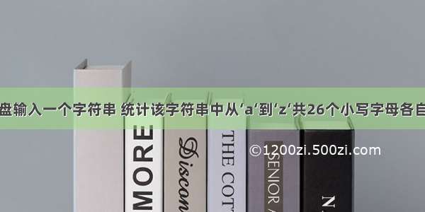 编程从键盘输入一个字符串 统计该字符串中从‘a‘到‘z‘共26个小写字母各自出现的次