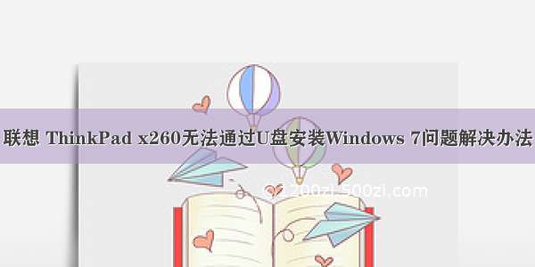 联想 ThinkPad x260无法通过U盘安装Windows 7问题解决办法