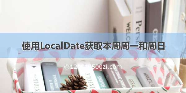 使用LocalDate获取本周周一和周日