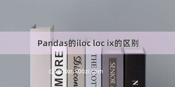 Pandas的iloc loc ix的区别