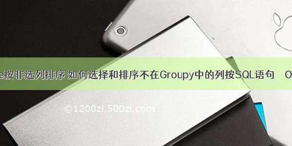 oracle按非选列排序 如何选择和排序不在Groupy中的列按SQL语句 – Oracle