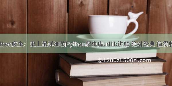 Python爬虫：史上最详细的Python爬虫库urllib讲解 绝对经典 值得收藏