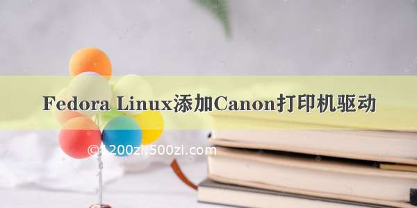 Fedora Linux添加Canon打印机驱动