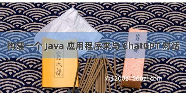 构建一个 Java 应用程序来与 ChatGPT 对话