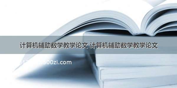 计算机辅助数学教学论文 计算机辅助数学教学论文