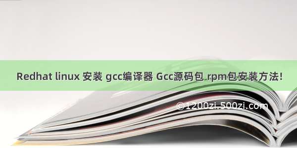 Redhat linux 安装 gcc编译器 Gcc源码包 rpm包安装方法!