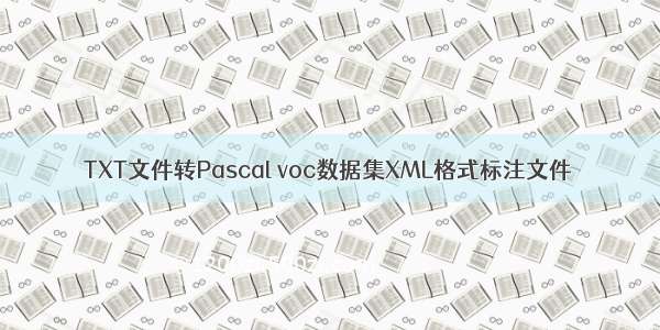 TXT文件转Pascal voc数据集XML格式标注文件