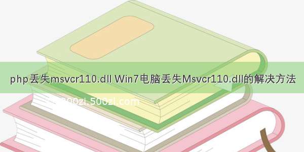 php丢失msvcr110.dll Win7电脑丢失Msvcr110.dll的解决方法