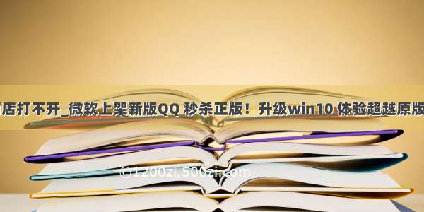 win10应用商店打不开_微软上架新版QQ 秒杀正版！升级win10 体验超越原版的自带应用...