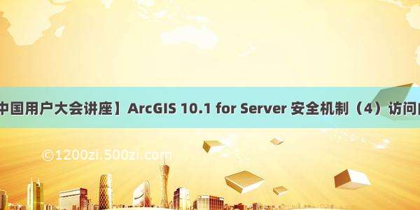 【Esri中国用户大会讲座】ArcGIS 10.1 for Server 安全机制（4）访问内容限制