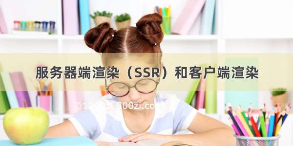 服务器端渲染（SSR）和客户端渲染