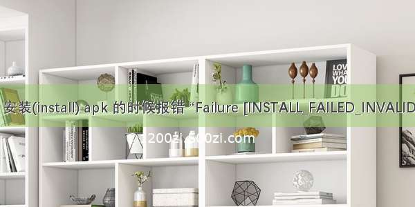 用adb 安装(install) apk 的时候报错 “Failure [INSTALL_FAILED_INVALID_APK]“