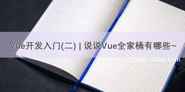 Vue开发入门(二) | 说说Vue全家桶有哪些~