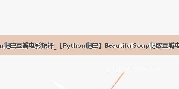 python爬虫豆瓣电影短评_【Python爬虫】BeautifulSoup爬取豆瓣电影短评