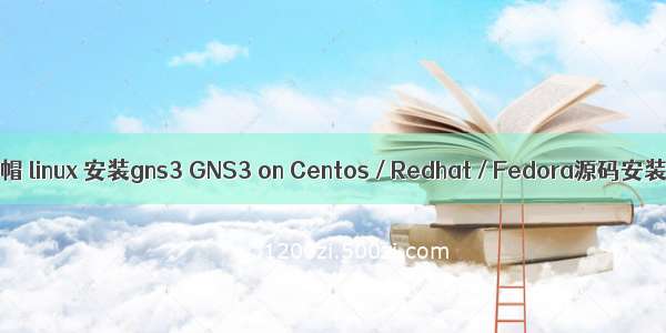 红帽 linux 安装gns3 GNS3 on Centos / Redhat / Fedora源码安装