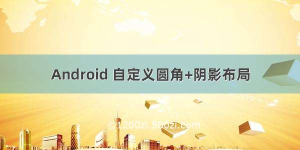 Android 自定义圆角+阴影布局