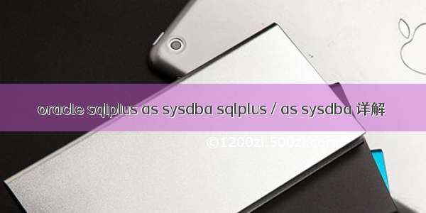 oracle sqlplus as sysdba sqlplus / as sysdba 详解