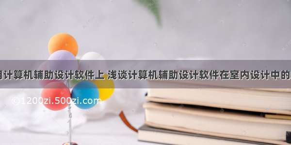 在用计算机辅助设计软件上 浅谈计算机辅助设计软件在室内设计中的应用